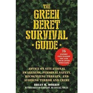 The Green Beret Survival Guide: Advice on Situational Awareness, Personal Safety, Recognizing Threats, and Avoiding Terror and Crime, Paperback - Bria imagine