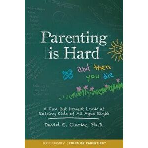 Parenting Is Hard and Then You Die: A Fun But Honest Look at Raising Kids of All Ages Right, Paperback - David Clarke imagine