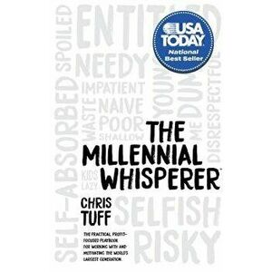 The Millennial Whisperer: The Practical, Profit-Focused Playbook for Working with and Motivating the World's Largest Generation, Paperback - Chris Tuf imagine