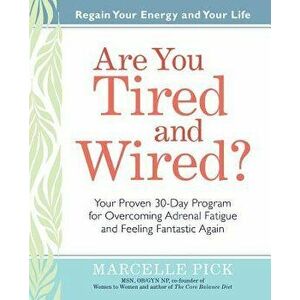 Are You Tired and Wired?: Your Proven 30-Day Program for Overcoming Adrenal Fatigue and Feeling Fantastic - Marcelle Pick imagine