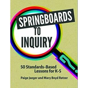 Springboards to Inquiry: 50 Standards-Based Lessons for K-5, Paperback - Paige Jaeger imagine