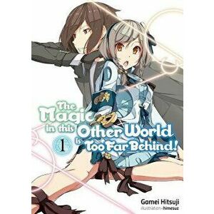 The Magic in This Other World Is Too Far Behind! Volume 1, Paperback - Gamei Hitsuji imagine
