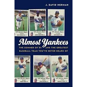 Almost Yankees: The Summer of '81 and the Greatest Baseball Team You've Never Heard of, Hardcover - J. David Herman imagine
