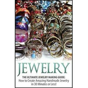 Jewelry: The Ultimate 2 in 1 Jewelry Making Box Set: Book 1: Jewelry + Book 2: Handmade Jewelry, Paperback - Haley Lombardo imagine