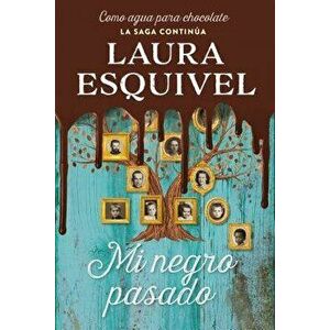 Mi Negro Pasado (Como Agua Para Chocolate 2) / My Dark Past, Paperback - Laura Esquivel imagine