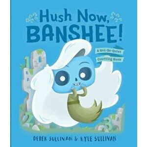Hush Now, Banshee!: A Not-So-Quiet Counting Book - Kyle Sullivan imagine