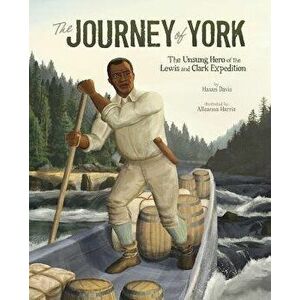 The Journey of York: The Unsung Hero of the Lewis and Clark Expedition - Hasan Davis imagine