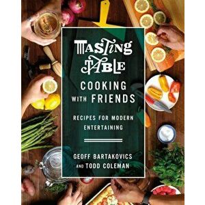 Tasting Table Cooking with Friends: Recipes for Modern Entertaining, Hardcover - Geoff Bartakovics imagine
