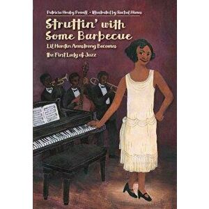 Struttin' with Some Barbecue: Lil Hardin Armstrong Becomes the First Lady of Jazz, Hardcover - Patricia Hruby Powell imagine