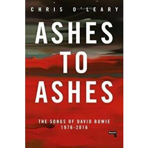 Ashes to Ashes: The Songs of David Bowie, 1976-2016, Paperback - Chris O'Leary imagine