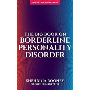 The Big Book on Borderline Personality Disorder, Paperback - Shehrina Rooney imagine