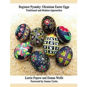 Beginner Pysanky: Ukrainian Easter Eggs, Paperback - Lorrie Popow imagine