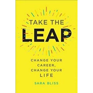 Take the Leap: Change Your Career, Change Your Life, Hardcover - Sara Bliss imagine