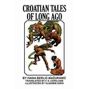 Croatian Tales of Long Ago, Paperback - Ivana Berlic-Mazuranic imagine