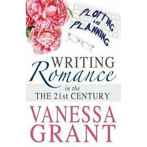 Writing Romance in the 21st Century: Plotting and Planning, Paperback - Vanessa Grant imagine