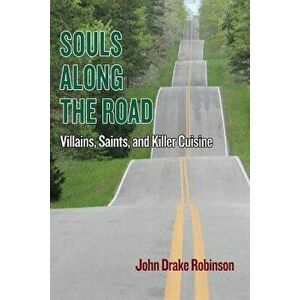 Souls Along The Road: Villains, Saints and Killer Cuisine, Paperback - John Robinson imagine