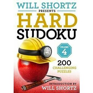 Will Shortz Presents Hard Sudoku Volume 4: 200 Challenging Puzzles, Paperback - Will Shortz imagine