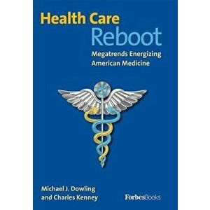 Health Care Reboot: Megatrends Energizing American Medicine, Hardcover - Michael J. Dowling imagine