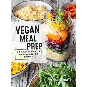 Vegan Meal Prep: A 5-Week Plan with 125 Ready-To-Go Recipes, Paperback - Robin Asbell imagine