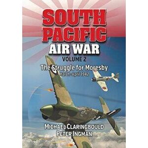 South Pacific Air War Volume 2: The Struggle for Moresby March - April 1942, Paperback - Michael Claringbould imagine