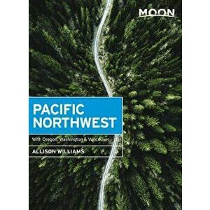 Moon Pacific Northwest: With Oregon, Washington & Vancouver, Paperback - Allison Williams imagine