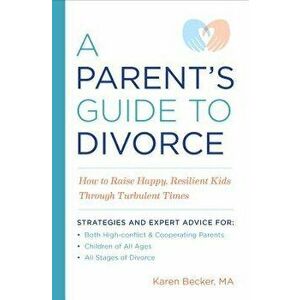 A Parent's Guide to Divorce: How to Raise Happy, Resilient Kids Through Turbulent Times, Paperback - Karen, Ma Becker imagine