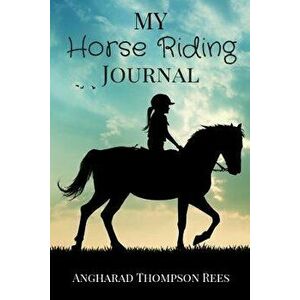 My Horse Riding Journal: For Horse Crazy Boys and Girls, Paperback - Angharad Thompson Rees imagine