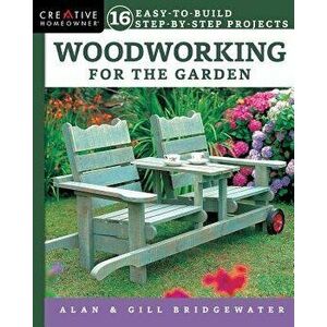 Woodworking for the Garden: 16 Easy-To-Build Step-By-Step Projects, Paperback - Alan Bridgewater imagine
