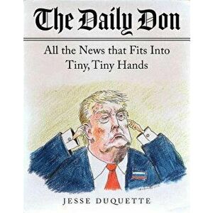 The Daily Don: All the News That Fits Into Tiny, Tiny Hands, Paperback - Jesse DuQuette imagine