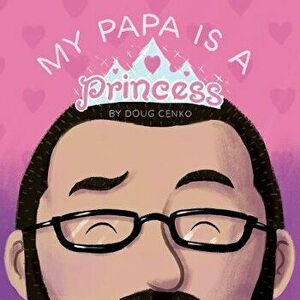 My Papa Is a Princess, Hardcover - Doug Cenko imagine