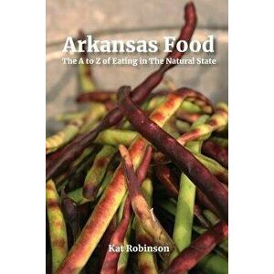 Arkansas Food: The A to Z of Eating in the Natural State, Paperback - Kat Robinson imagine