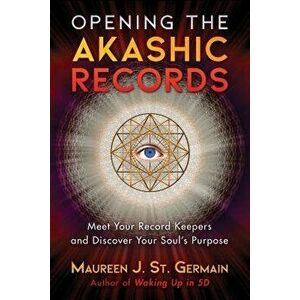 Opening the Akashic Records: Meet Your Record Keepers and Discover Your Soul's Purpose, Paperback - Maureen J. St Germain imagine