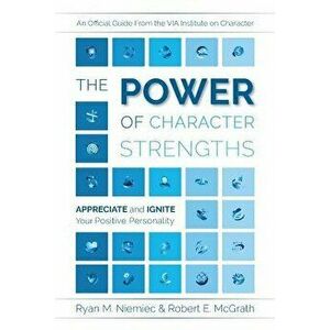 The Power of Character Strengths: Appreciate and Ignite Your Positive Personality, Paperback - Ryan M. Niemiec imagine