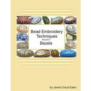Bead Embroidery Techniques - Volume 1 Bezels, Paperback - Jamie Cloud Eakin imagine