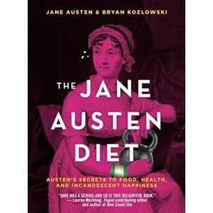 The Jane Austen Diet: Austen's Secrets to Food, Health, and Incandescent Happiness, Hardcover - Bryan Kozlowski imagine