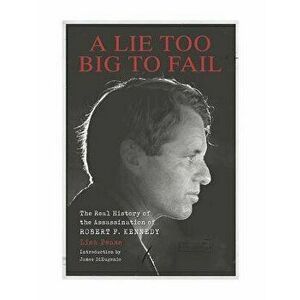 A Lie Too Big to Fail: The Real History of the Assassination of Robert F. Kennedy, Hardcover - Lisa Pease imagine