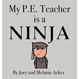 My P.E. Teacher is a Ninja, Hardcover - Joey Acker imagine