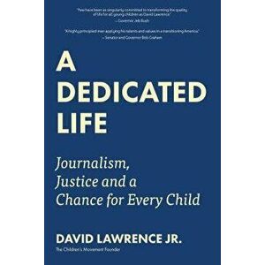 A Dedicated Life: Journalism, Justice and a Chance for Every Child, Hardcover - David Lawrence imagine