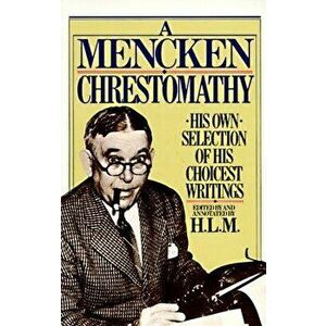 A Mencken Chrestomathy: His Own Selection of His Choicest Writings, Paperback - H. L. Mencken imagine