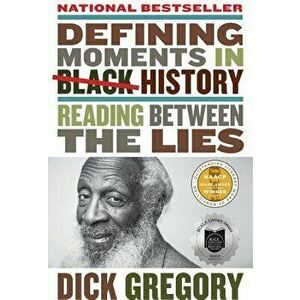 Defining Moments in Black History: Reading Between the Lies, Paperback - Dick Gregory imagine