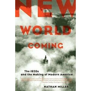 New World Coming: The 1920s and the Making of Modern America, Paperback - Nathan Miller imagine