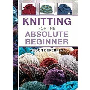 Knitting for the Absolute Beginner, Hardcover - Alison Dupernex imagine