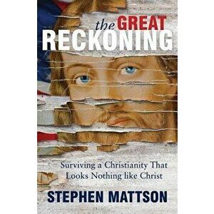 The Great Reckoning: Surviving a Christianity That Looks Nothing Like Christ, Paperback - Stephen Mattson imagine