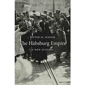The Habsburg Empire: A New History, Paperback - Pieter M. Judson imagine