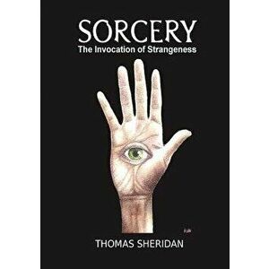 Sorcery: The Invocation of Strangeness, Paperback - Thomas Sheridan imagine