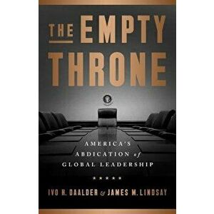 The Empty Throne: America's Abdication of Global Leadership, Hardcover - Ivo H. Daalder imagine