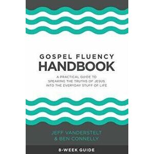Gospel Fluency Handbook: A Practical Guide to Speaking the Truths of Jesus Into the Everyday Stuff of Life, Paperback - Jeff Vanderstelt imagine