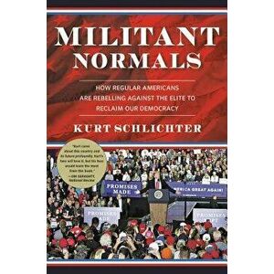Militant Normals: How Regular Americans Are Rebelling Against the Elite to Reclaim Our Democracy, Hardcover - Kurt Schlichter imagine
