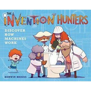 The Invention Hunters Discover How Machines Work, Hardcover - Korwin Briggs imagine