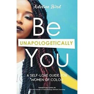 Be Unapologetically You: A Self Love Guide for Women of Color, Paperback - Adeline Bird imagine